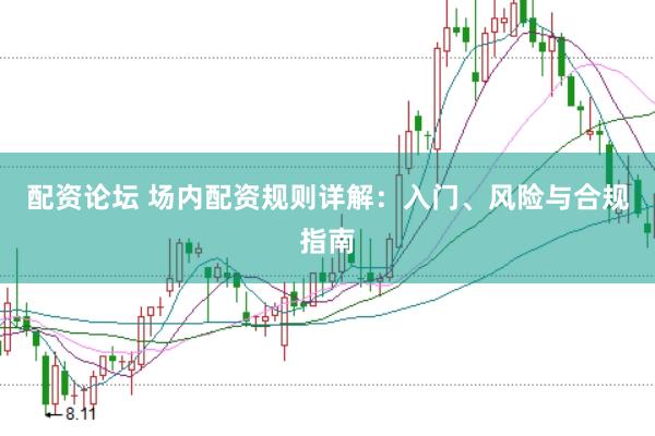配资论坛 场内配资规则详解：入门、风险与合规指南