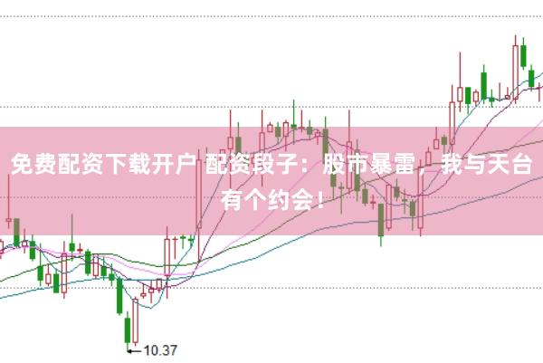 免费配资下载开户 配资段子：股市暴雷，我与天台有个约会！