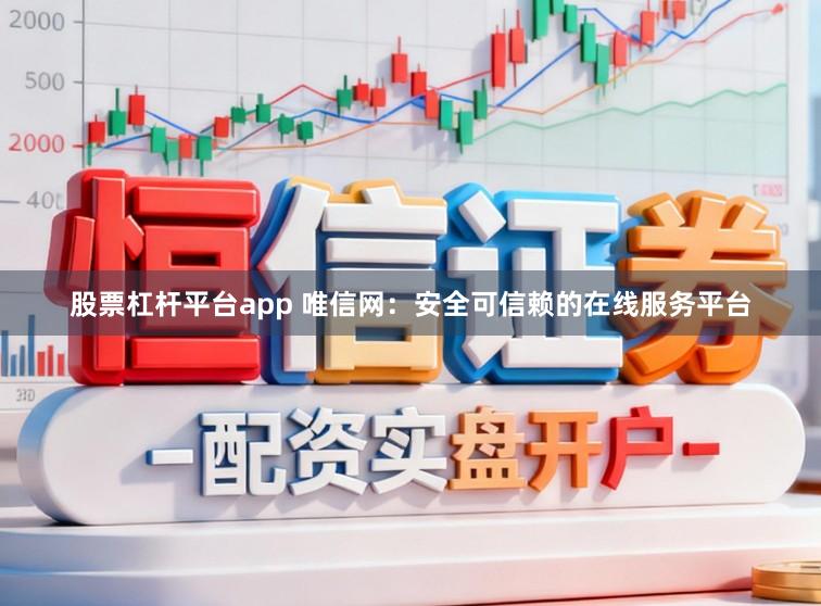股票杠杆平台app 唯信网：安全可信赖的在线服务平台